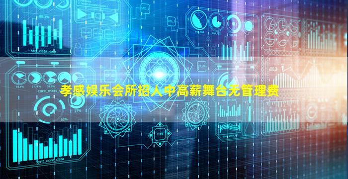 孝感娱乐会所招人中高薪舞台无管理费